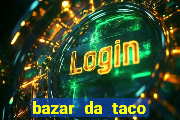 bazar da taco agendamento online